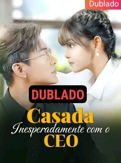 Casada Inesperadamente com o CEO (dublado)